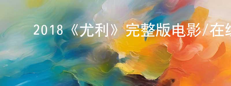 ﻿柴鸿的网络影视资源,﻿2018《尤利》完整版电影/在线观看/百度云-美剧天堂